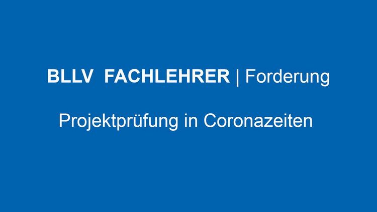 Projektprüfung in Coronazeiten:  Die Landesfachgruppen für Fachlehrer im BLLV fordern - Zeit für Bildung - Zeit für Gesundheit! 